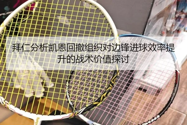 拜仁分析凯恩回撤组织对边锋进球效率提升的战术价值探讨（kaiyun）